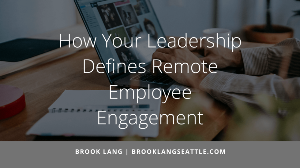 How Your Leadership Defines Remote Employee Engagement | Brook Lang ...