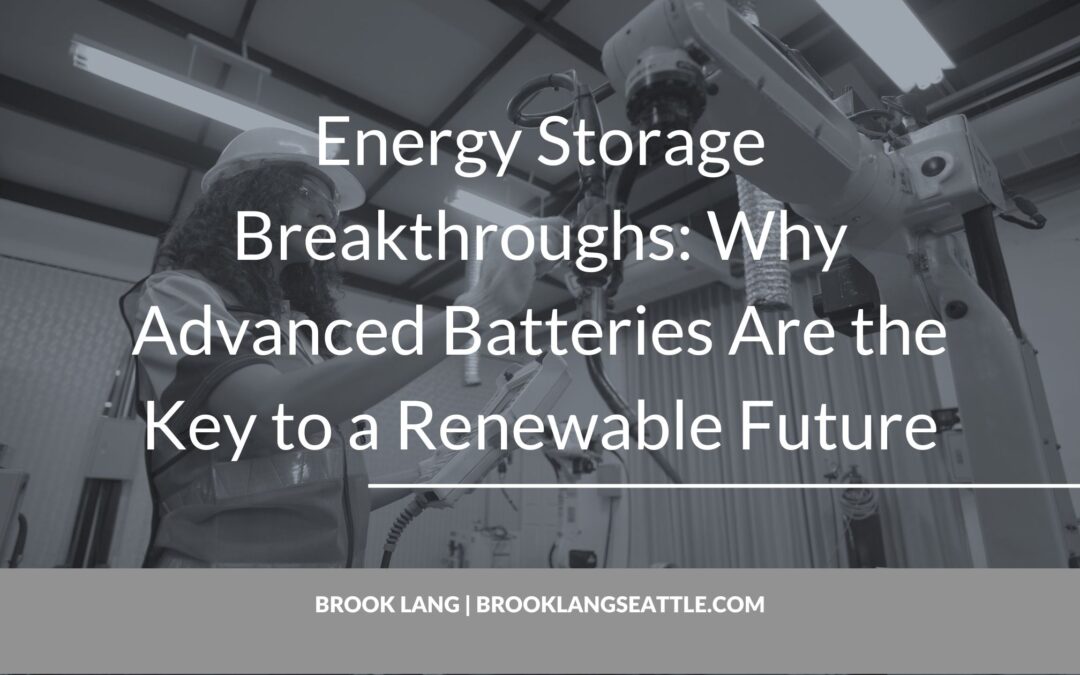 Energy Storage Breakthroughs: Why Advanced Batteries Are the Key to a Renewable Future